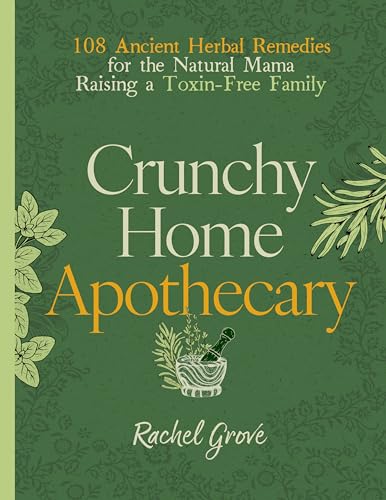 Crunchy Home Apothecary: 108 Ancient Herbal Remedies for the Natural Mama Raising a Toxin-Free Family (Kindle Edition)