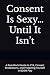Consent Is Sexy… Until It Isn’t by Stings Custom