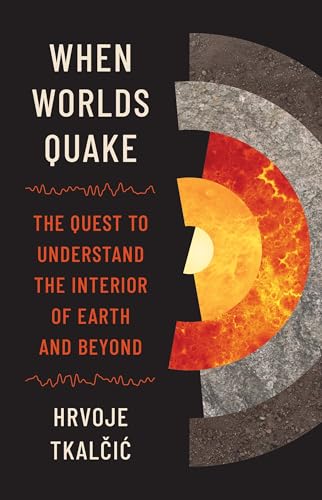 When Worlds Quake: The Quest to Understand the Interior of Earth and Beyond (Hardcover)