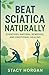 Beat Sciatica Naturally: Exercises, Natural Remedies, and Emotional Healing