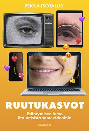 Ruutukasvot – Esiintymisen lumo iltauutisista somevideoihin