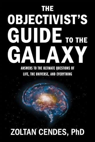 The Objectivist’s Guide to the Galaxy: Answers to the Ultimate Questions of Life, the Universe, and Everything (Kindle Edition)