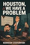 Houston, We Have A Problem by Maneesh Chaturvedi