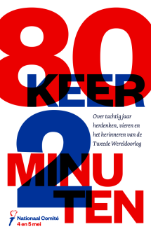 80 keer 2 minuten: Over tachtig jaar herdenken, vieren en het herinneren van de Tweede Wereldoorlog