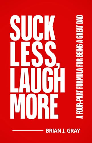 Suck Less, Laugh More: A Four-Part Formula for Being a Great Dad (Kindle Edition)