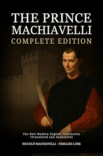 The Prince Machiavelli - Complete Edition: The New Modern English Translation (Translated and Annotated)
