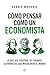 Cómo pensar como un economi...