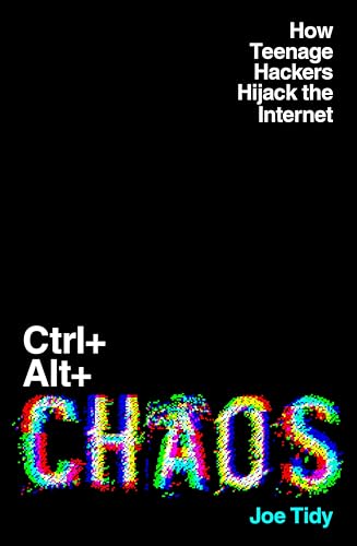 CTRL+ALT+CHAOS: How Teenage Hackers Hijack the Internet (Kindle Edition)