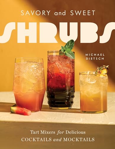 Savory and Sweet Shrubs: Tart Mixers for Delicious Cocktails and Mocktails (Hardcover)