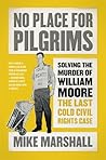No Place for Pilgrims: Solving the Murder of William Moore, the Last Cold Civil Rights Case