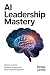 AI Leadership Mastery: Unlo...