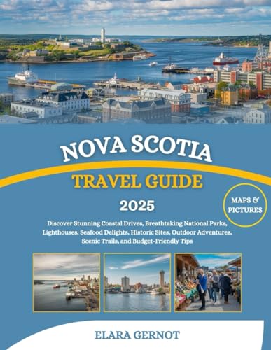 Nova Scotia Travel Guide 2025: Discover Stunning Coastal Drives, Breathtaking National Parks, Lighthouses, Seafood Delights, Historic Sites, Outdoor Adventures, Scenic Trails, and Budget-Friendly Tips (Paperback)