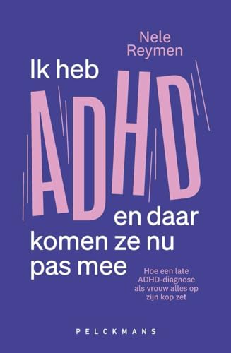 Ik heb ADHD en daar komen ze nu pas mee (Dutch Edition)