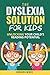 The Dyslexia Solution For Kids: Unlocking Your Child's Reading Potential