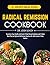 Radical Remission Cookbook:...