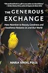 The Generous Exchange: How Attention to Beauty, Goodness and Excellence Restores Us and Our World The Generous Exchange: How Attention to Beauty, Goodness and Excellence Restores Us and Our World