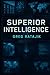 Superior Intelligence: A Novel of Artificial Intelligence and Human Ingenuity