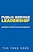 Public Service Leadership: Lead Better to Achieve Success and Happiness
