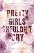 Pretty Girls Shouldn't Cry