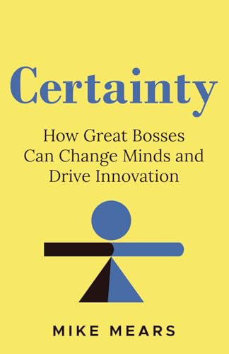 Certainty: How Great Bosses Can Change Minds and Drive Innovation (Paperback)
