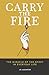 Carry the Fire: The Miracle of the Spirit in Everyday Life