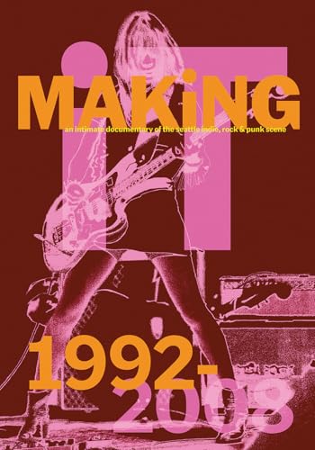 Bootsy Holler: Making It: An Intimate Documentary of the Seattle Indie, Rock & Punk Scene, 1992–2008 (Hardcover)