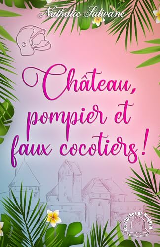 Château, pompier et faux cocotiers !: Une comédie romantique pleine de peps, parfaite pour la saison estivale ! (French Edition)