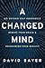 A Changed Mind: Go Beyond Self Awareness, Rewire Your Brain & Reengineer Your Reality