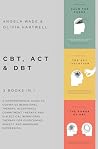 CBT, ACT & DBT – 3 books in 1: A comprehensive guide to Cognitive Behavioral Therapy, Acceptance Commitment Therapy, and Dialectical Behavioral Therapy for overcoming anxiety and managing depression CBT, ACT & DBT – 3 books in 1: A comprehensive guide to Cognitive Behavioral Therapy, Acceptance Commitment Therapy, and Dialectical Behavioral Therapy for overcoming anxiety and managing depression
