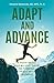 Adapt and Advance: A Faith-Based Step-by-Step Guide to Turning Trials into Triumphs