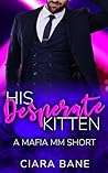 His Desperate Kitten: A Mafia MM Short (What the Mobster Wants Book 1) Book cover for His Desperate Kitten: A Mafia MM Short (What the Mobster Wants Book 1)