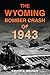 The Wyoming Bomber Crash of 1943 by Sylvia A. Bruner