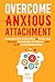 Overcome Anxious Attachment...