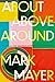 About, Above, Around by Mark Mayer