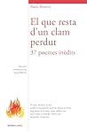 El que resta d'un clam perdut. 37 poemes inèdits El que resta d'un clam perdut. 37 poemes inèdits
