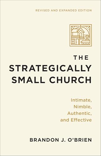 The Strategically Small Church: Intimate, Nimble, Authentic, and Effective (Hardcover)