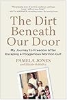 The Dirt Beneath Our Door: My Journey to Freedom After Escaping a Polygamous Mormon Cult