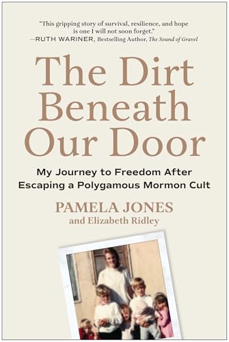 The Dirt Beneath Our Door: My Journey to Freedom After Escaping a Polygamous Mormon Cult (Hardcover)
