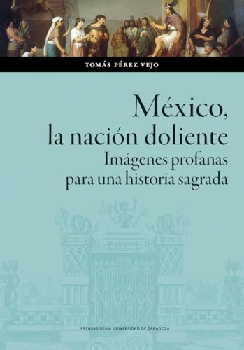 México, la nación doliente. Imágenes profanas para una historia sagrada