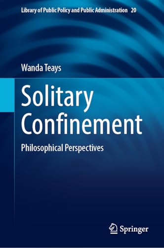 Solitary Confinement: Philosophical Perspectives (Library of Public Policy and Public Administration, 20)