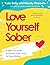 Love Yourself Sober: A Self...