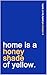home is a honey shade of ye...