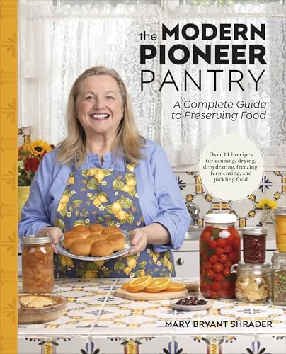 The Modern Pioneer Pantry: A Complete Guide to Preserving Food (Hardcover)