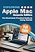 Exploring Apple Mac - Sequoia Edition: The Illustrated, Practical Guide to Using MacOS (Exploring Tech)