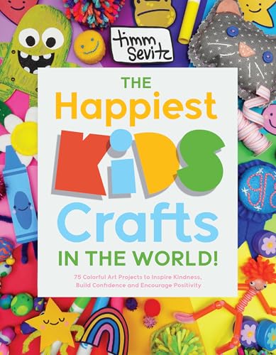The Happiest Kids Crafts in the World!: 75 Colorful Art Projects to Inspire Kindness, Build Confidence and Encourage Positivity (Paperback)