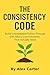 The Consistency Code: Build Unbreakable Follow-Through with Micro-Commitments That Actually Stick (The Clarity Series)