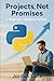 Projects, Not Promises A Beginner’s Guide to Python