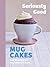 Seriously Good Mug Cakes: O...