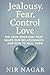 Jealousy. Fear. Control. Love. by Nir Nagar Jealousy. Fear. Control. Love. by Nir Nagar