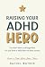 Raising Your ADHD Hero: A R...
